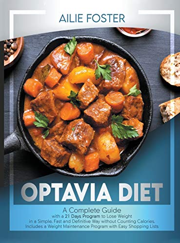 OPTAVIA DIET: A COMPLETE GUIDE WITH A 21-DAY PLAN TO LOSE POUNDS IN A SIMPLE, FAST AND DEFINITIVE WAY WITHOUT COUNTING CALORIES AND INCLUDING A WEIGHT MAINTENANCE PROGRAM WITH EASY SHOPPING LISTS