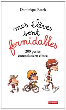 Mes élèves sont formidables ! : 200 perles entendues en classe