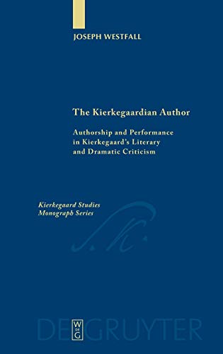 The Kierkegaardian Author: Authorship and Performance in Kierkegaard's Literary and Dramatic Criticism (Kierkegaard Studies. Monograph Series, 15)