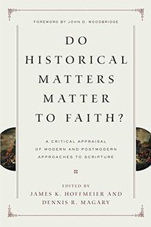 Do Historical Matters Matter to Faith?: A Critical Appraisal of Modern and Postmodern Approaches to Scripture