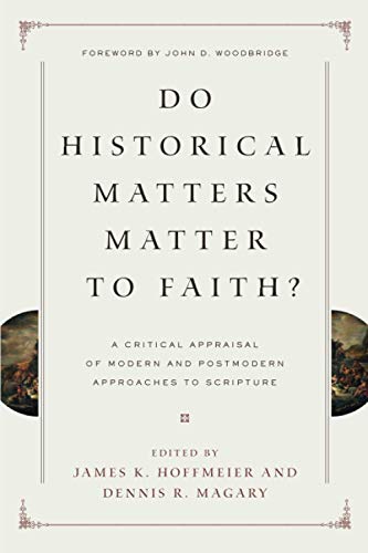 Do Historical Matters Matter to Faith?: A Critical Appraisal of Modern and Postmodern Approaches to Scripture