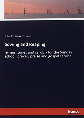 Sowing and Reaping: hymns, tunes and carols - for the Sunday school, prayer, praise and gospel service
