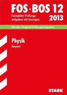 Abschluss-Prüfungsaufgaben Fachoberschule /Berufsoberschule Bayern / Physik FOS/BOS 12 / 2013: Fachabitur-Prüfungsaufgaben 2005-2012 mit Lösungen: Mit ... Fachabitur-Prüfungsaufgaben mit Lösungen