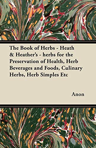 The Book of Herbs - Heath & Heather's - herbs for the Preservation of Health, Herb Beverages and Foods, Culinary Herbs, Herb Simples Etc