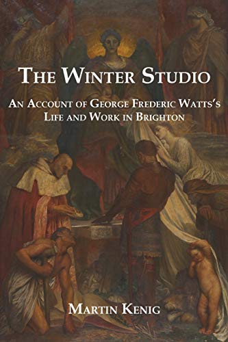 The Winter Studio: An account of George Frederic Watts’ life and work in Brighton