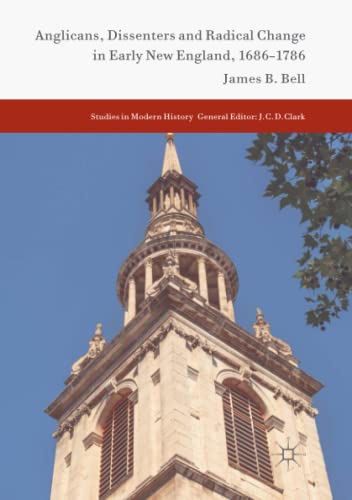 Anglicans, Dissenters and Radical Change in Early New England, 1686–1786 (Studies in Modern History)