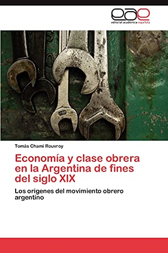 Economía y clase obrera en la Argentina de fines del siglo XIX: Los orígenes del movimiento obrero argentino