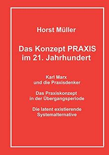 Das Konzept PRAXIS im 21. Jahrhundert: Karl Marx und die Praxisdenker, das Praxiskonzept in der Übergangsperiode und die latente Systemalternative