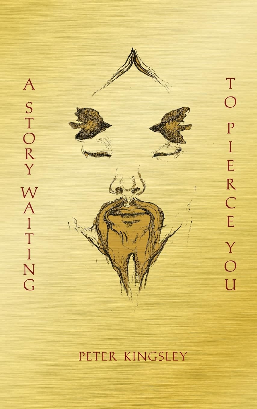 Peter Kingsley A Story Waiting To Pierce You, Mongolia, Tibet And The Destiny Of The Western World