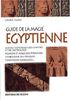 Le guide de la magie égyptienne : science ésotérique des chiffres et de l'astrologie, pouvoir et magie des pyramides, symbolisme des fresques, traditions funéraires...
