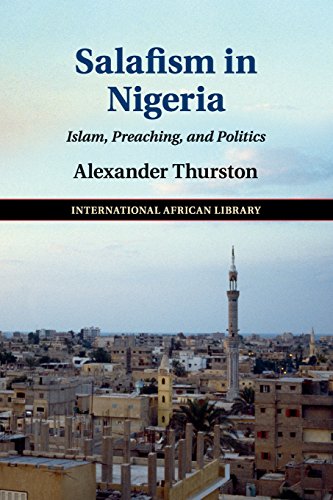 Salafism in Nigeria: Islam, Preaching, and Politics (The International African Library, Band 52)