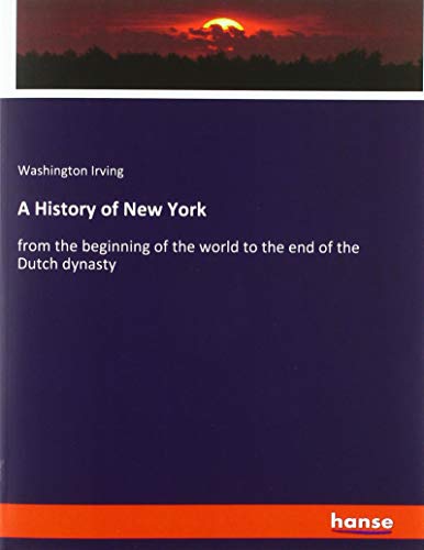 Washington Irving A History Of New York, From The Beginning Of The World To The End Of The Dutch Dynasty