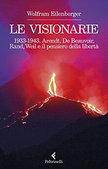 Le visionarie 1933-1943. Arendt, De Beauvoir, Rand, Weil e il pensiero della libertà (Varia)