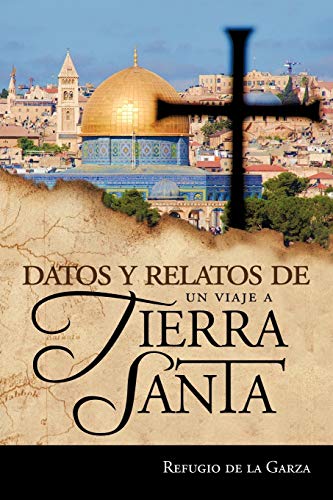 Datos Y Relatos De Un Viaje A Tierra Santa: Testimonios De Mi Fe