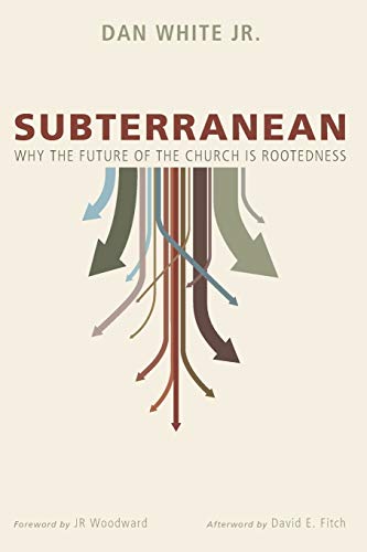 Subterranean: Why the Future of the Church is Rootedness