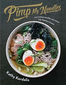 Pimp My Noodles: Turn instant noodles and ramen into fabulous feasts!
