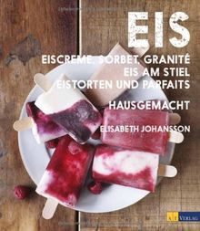 Eis - Eiscreme, Sorbet, Granité, Eis am Stiel, Eistorten und Parfaits hausgemacht