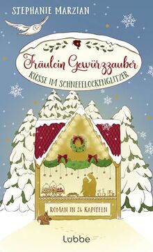 Fräulein Gewürzzauber - Küsse im Schneeflockenglitzer: Ein schokoladig süßer Weihnachtsroman in 24 Kapiteln (Weihnachten in Lenas Zuckerbäckerei, Band 3)