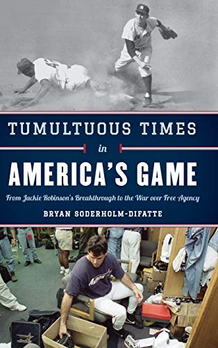 Tumultuous Times in America's Game: From Jackie Robinson's Breakthrough to the War over Free Agency