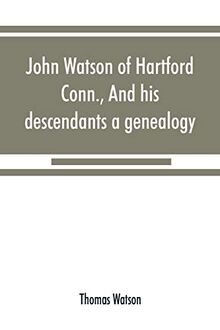 John Watson of Hartford, Conn., and his descendants: a genealogy