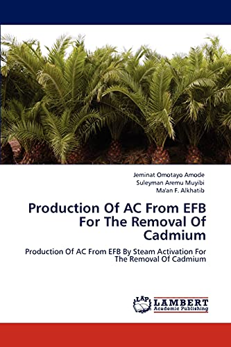 Production Of AC From EFB For The Removal Of Cadmium: Production Of AC From EFB By Steam Activation For The Removal Of Cadmium