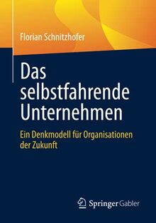 Das selbstfahrende Unternehmen: Ein Denkmodell für Organisationen der Zukunft