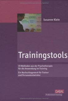 Trainingstools: 19 Methoden aus der Psychotherapie für die Anwendung im Training. Ein Nachschlagewerk für Trainer und Personalentwickler