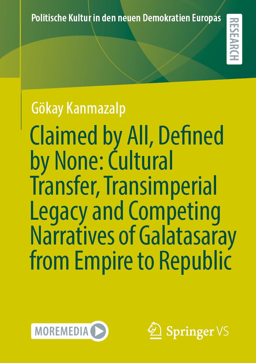 Claimed by All, Defined by None: Cultural Transfer, Transimperial Legacy and Competing Narratives of Galatasaray from Empire to Republic (Politische Kultur in den neuen Demokratien Europas)