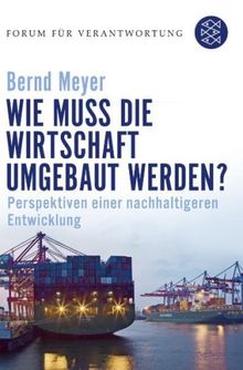 Wie muss die Wirtschaft umgebaut werden?: Perspektiven einer nachhaltigeren Entwicklung: Perspektiven einer nachhaltigen Entwicklung