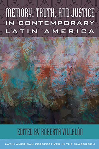 Memory, Truth, and Justice in Contemporary Latin America (Latin American Perspectives in the Classroom)