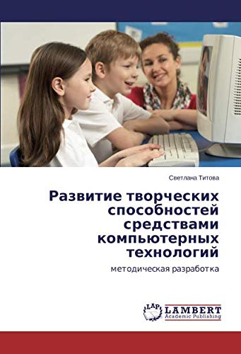 Развитие творческих способностей средствами компьютерных технологий: методическая разработка: metodicheskaq razrabotka