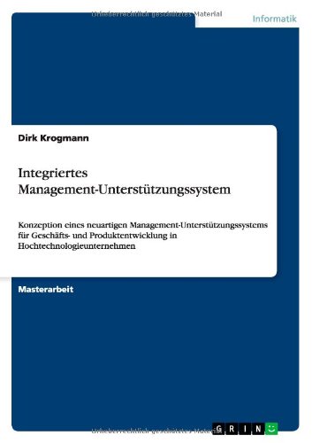 Integriertes Management-Unterstützungssystem: Konzeption eines neuartigen Management-Unterstützungssystems für Geschäfts- und Produktentwicklung in Hochtechnologieunternehmen