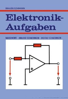 Elektronik-Aufgaben: Bauelemente  -  Analoge Schaltungen  -  Digitale Schaltungen (Viewegs Fachbücher der Technik)