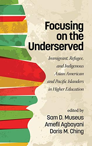 Focusing on the Underserved: Immigrant, Refugee, and Indigenous Asian American and Pacific Islanders in Higher Education(HC)