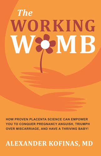 The Working Womb: How proven placenta science can empower you to conquer pregnancy anguish, triumph over miscarriage, and have a thriving baby!