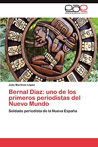 Bernal Díaz: uno de los primeros periodistas del Nuevo Mundo: Soldado periodista de la Nueva España