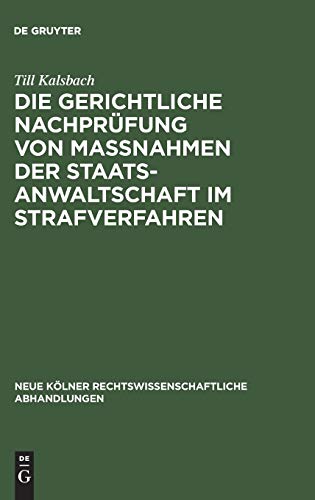 Die gerichtliche Nachprüfung von Maßnahmen der Staatsanwaltschaft im Strafverfahren (Neue Kölner rechtswissenschaftliche Abhandlungen, 49, Band 49)