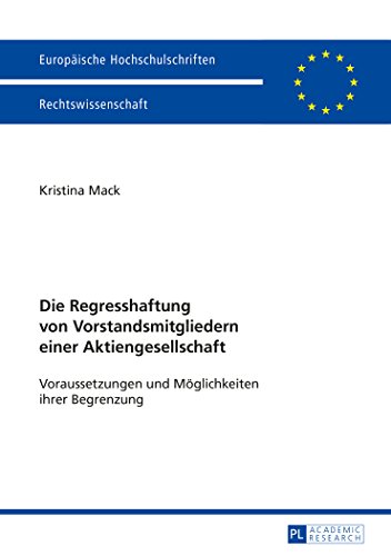 Die Regresshaftung von Vorstandsmitgliedern einer Aktiengesellschaft: Voraussetzungen und Möglichkeiten ihrer Begrenzung (Europäische Hochschulschriften - Reihe II)