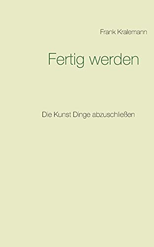 Fertig werden: Die Kunst Dinge abzuschließen