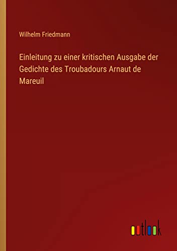 Einleitung zu einer kritischen Ausgabe der Gedichte des Troubadours Arnaut de Mareuil