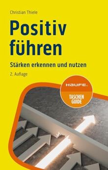 Positiv führen: Stärken erkennen und nutzen (Haufe TaschenGuide)