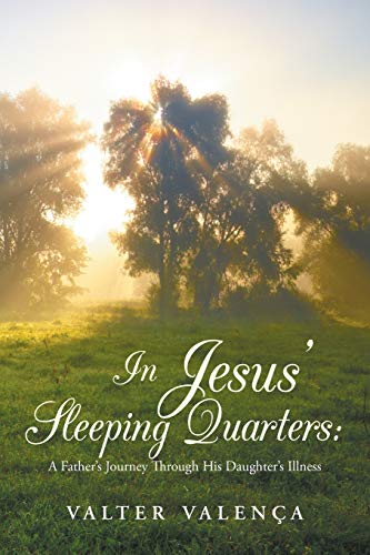 In Jesus' Sleeping Quarters:: A Father's Journey Through His Daughter's Illness