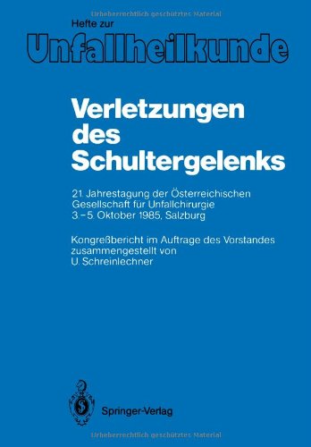 Verletzungen des Schultergelenks: 21. Jahrestagung der Österreichischen Gesellschaft für Unfallchirurgie 3-5. Oktober 1985, Salzburg (Hefte zur Zeitschrift Der Unfallchirurg)
