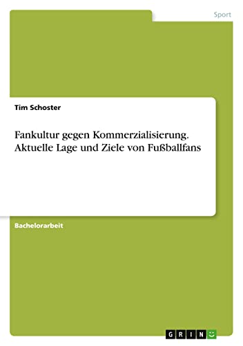Fankultur gegen Kommerzialisierung. Aktuelle Lage und Ziele von Fußballfans