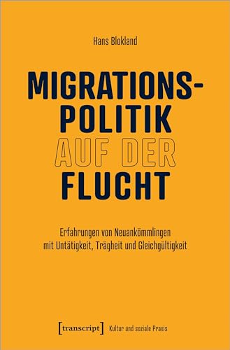 Migrationspolitik auf der Flucht: Erfahrungen von Neuankömmlingen mit Untätigkeit, Trägheit und Gleichgültigkeit (Kultur und soziale Praxis)