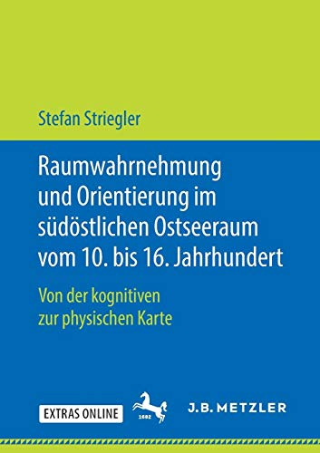 Raumwahrnehmung und Orientierung im südöstlichen Ostseeraum vom 10. bis 16. Jahrhundert: Von der kognitiven zur physischen Karte