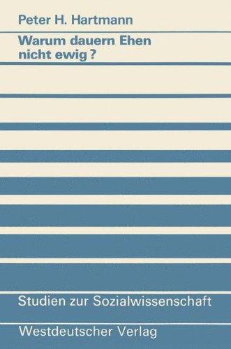 Warum dauern Ehen nicht ewig?: Eine Untersuchung zum Scheidungsrisiko und seinen Ursachen (Studien zur Sozialwissenschaft)