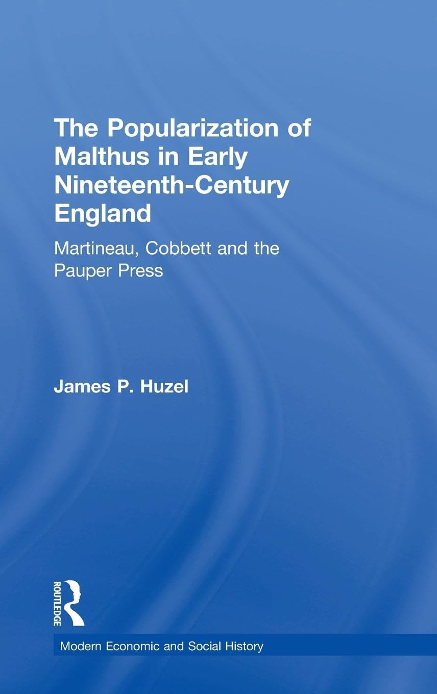 The Popularization of Malthus in Early Nineteenth-Century England: Martineau, Cobbett and the Pauper Press (Modern Economic And Social History)