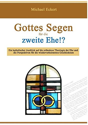 GOTTES SEGEN für die ZWEITE EHE!?: Ein katholischer Ausblick auf die orthodoxe Theologie der Ehe und die Perspektiven für die wiederverheirateten Geschiedenen