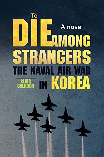 To Die Among Strangers: The naval air war in Korea A novel